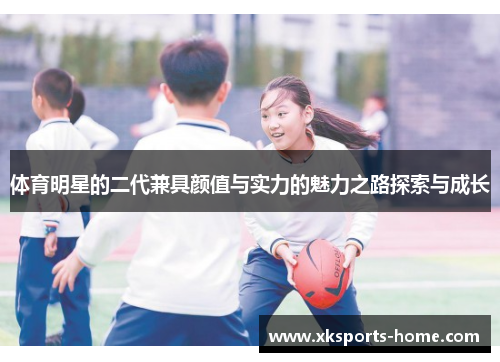 体育明星的二代兼具颜值与实力的魅力之路探索与成长