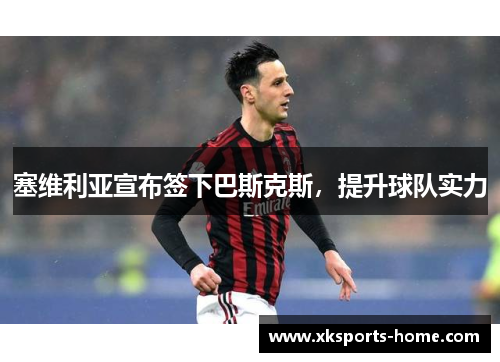塞维利亚宣布签下巴斯克斯，提升球队实力